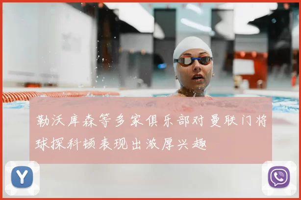 勒沃库森等多家俱乐部对曼联门将球探科顿表现出浓厚兴趣