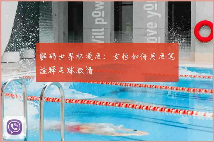 解码世界杯漫画:女性如何用画笔诠释足球激情