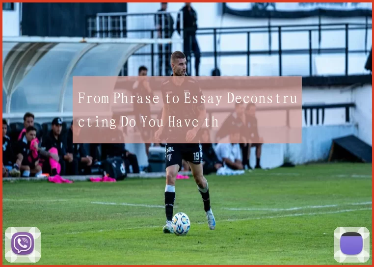 From Phrase to Essay Deconstructing Do You Have th