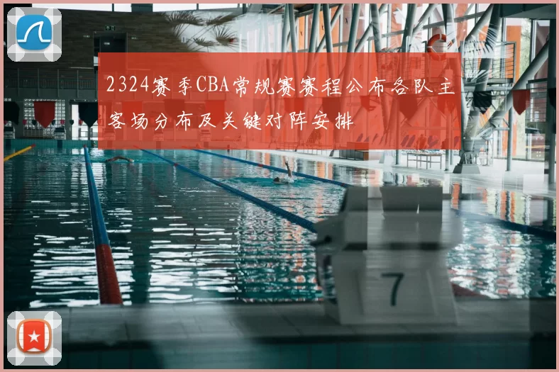 2324赛季CBA常规赛赛程公布各队主客场分布及关键对阵安排