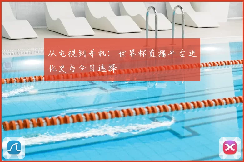从电视到手机:世界杯直播平台进化史与今日选择