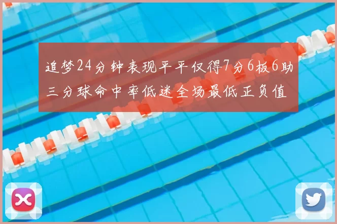 追梦24分钟表现平平仅得7分6板6助三分球命中率低迷全场最低正负值