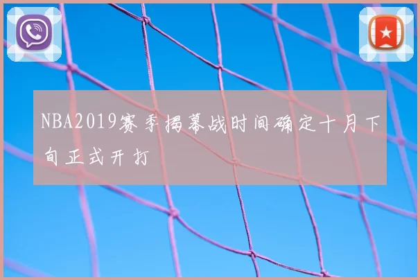 NBA2019赛季揭幕战时间确定十月下旬正式开打