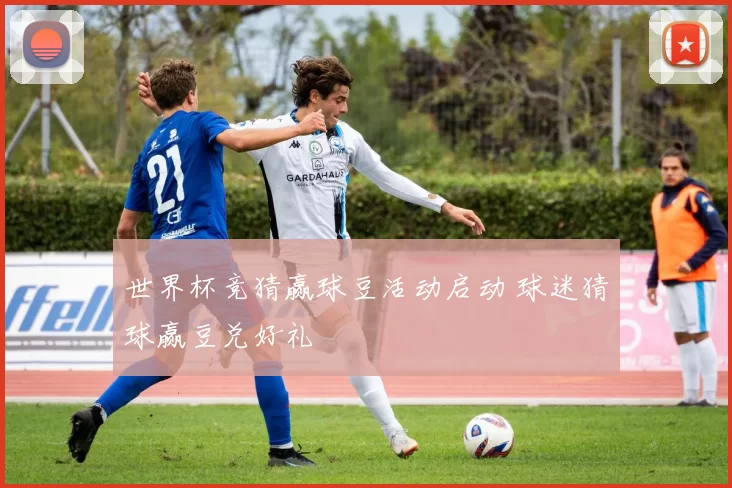 世界杯竞猜赢球豆活动启动 球迷猜球赢豆兑好礼