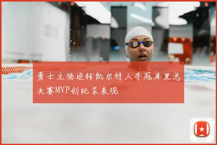 勇士主场逆转凯尔特人夺冠库里总决赛MVP创纪录表现