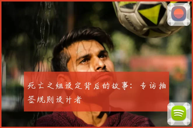 死亡之组设定背后的故事:专访抽签规则设计者