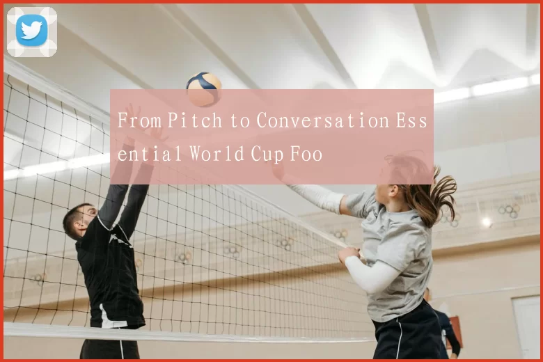 From Pitch to Conversation Essential World Cup Foo