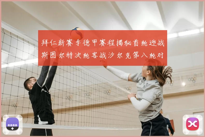 拜仁新赛季德甲赛程揭秘首轮迎战斯图尔特次轮客战沙尔克第八轮对决多特蒙德