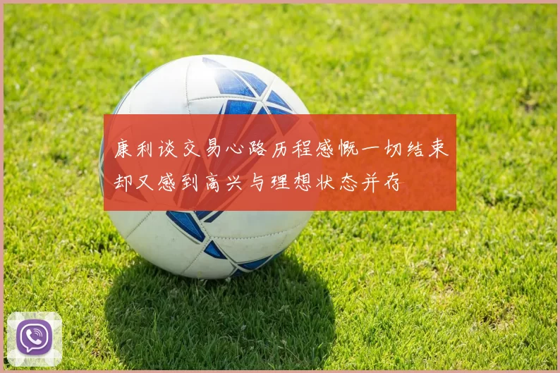 康利谈交易心路历程感慨一切结束却又感到高兴与理想状态并存