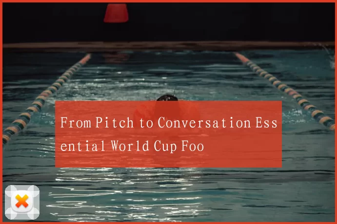 From Pitch to Conversation Essential World Cup Foo