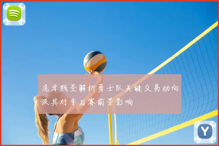 虎牙贱圣解析勇士队关键交易动向及其对季后赛前景影响
